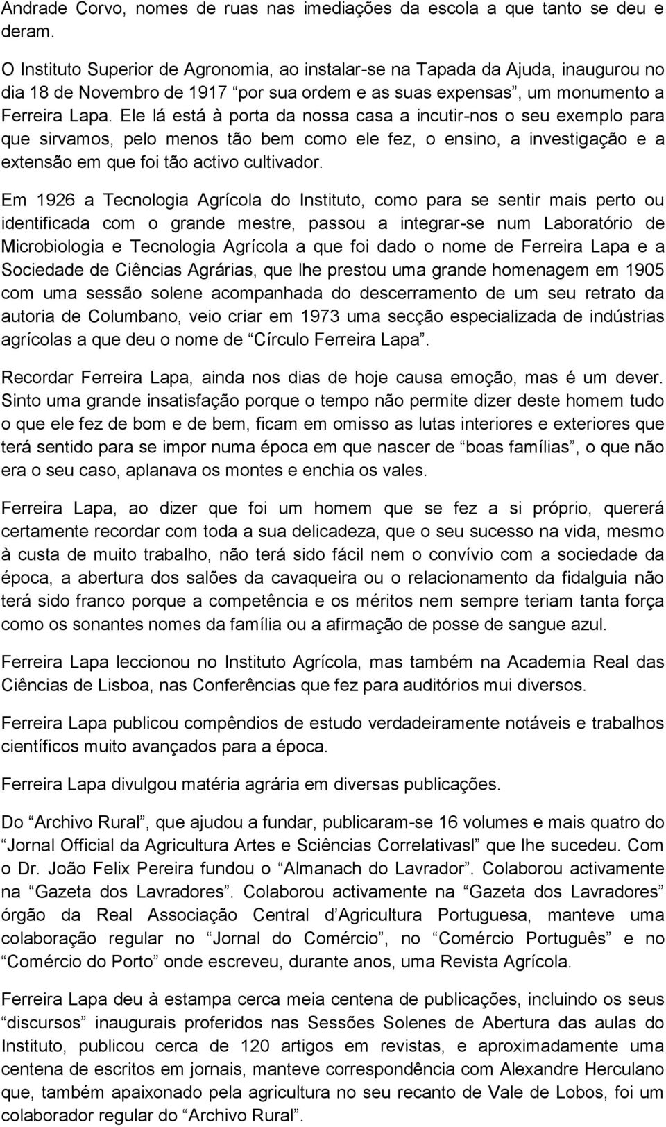 Ele lá está à porta da nossa casa a incutir-nos o seu exemplo para que sirvamos, pelo menos tão bem como ele fez, o ensino, a investigação e a extensão em que foi tão activo cultivador.