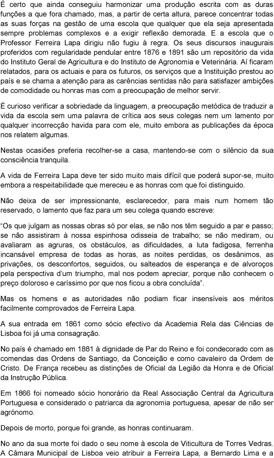 Os seus discursos inaugurais proferidos com regularidade pendular entre 1876 e 1891 são um repositório da vida do Instituto Geral de Agricultura e do Instituto de Agronomia e Veterinária.