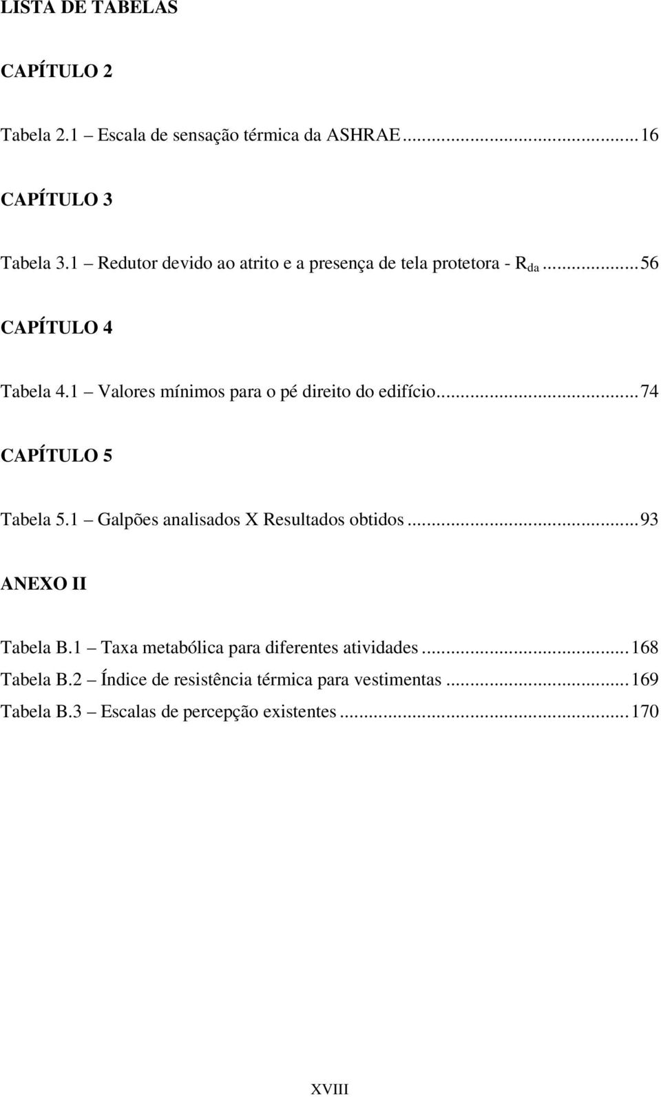 1 Valores mínimos para o pé direito do edifício...74 CAPÍTULO 5 Tabela 5.1 Galpões analisados X Resultados obtidos.