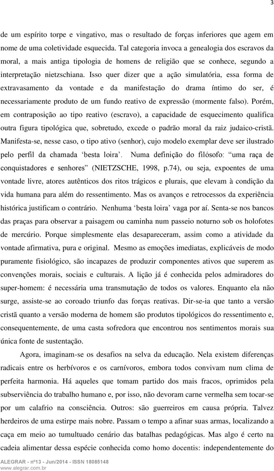 Isso quer dizer que a ação simulatória, essa forma de extravasamento da vontade e da manifestação do drama íntimo do ser, é necessariamente produto de um fundo reativo de expressão (mormente falso).