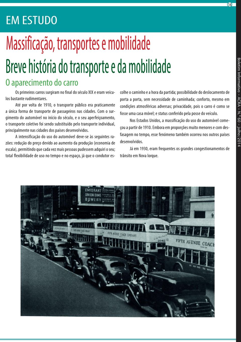 Com o surgimento do automóvel no início do século, e o seu aperfeiçoamento, o transporte coletivo foi sendo substituído pelo transporte individual, principalmente nas cidades dos países desenvolvidos.