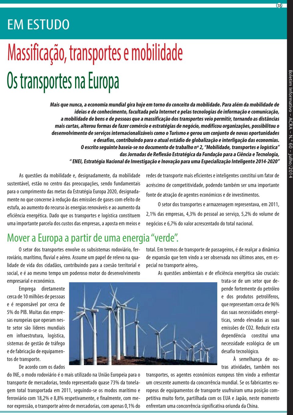 permitir, tornando as distâncias mais curtas, alterou formas de fazer comércio e estratégias de negócio, modificou organizações, possibilitou o desenvolvimento de serviços internacionalizáveis como o