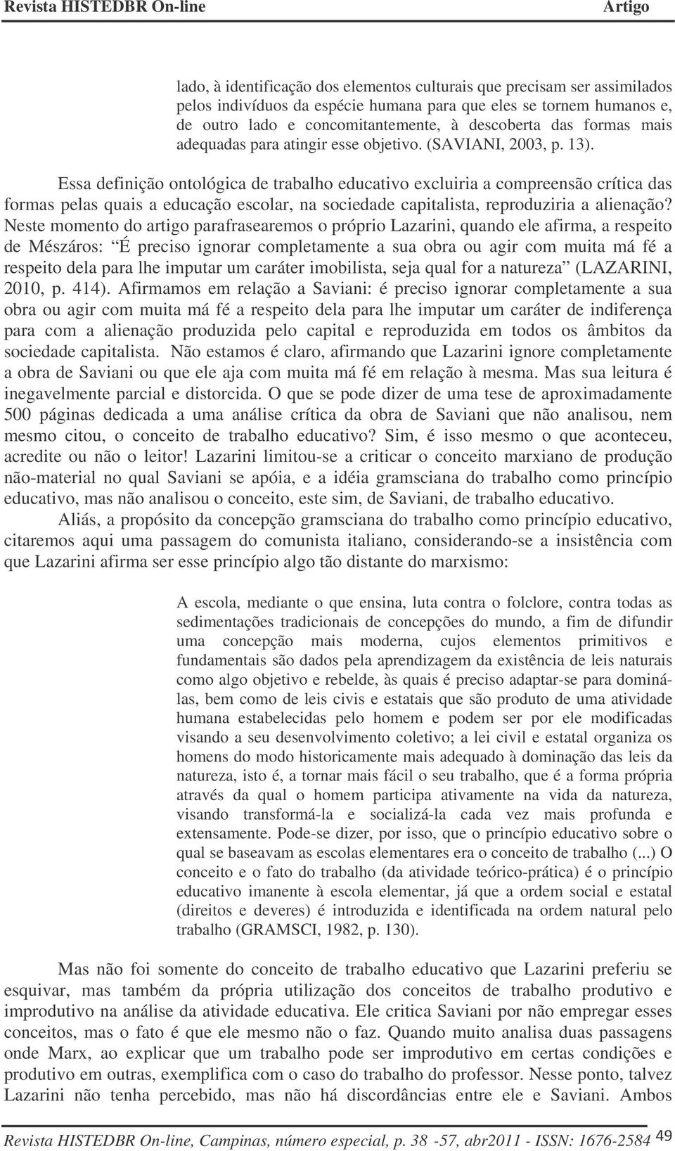 Essa definição ontológica de trabalho educativo excluiria a compreensão crítica das formas pelas quais a educação escolar, na sociedade capitalista, reproduziria a alienação?