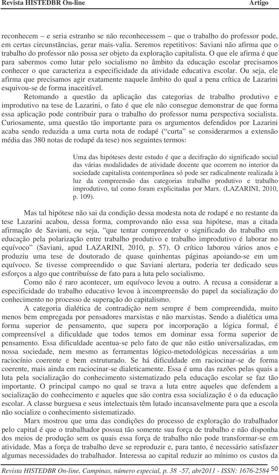 O que ele afirma é que para sabermos como lutar pelo socialismo no âmbito da educação escolar precisamos conhecer o que caracteriza a especificidade da atividade educativa escolar.