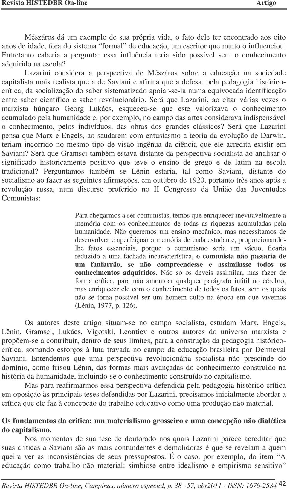 Lazarini considera a perspectiva de Mészáros sobre a educação na sociedade capitalista mais realista que a de Saviani e afirma que a defesa, pela pedagogia históricocrítica, da socialização do saber