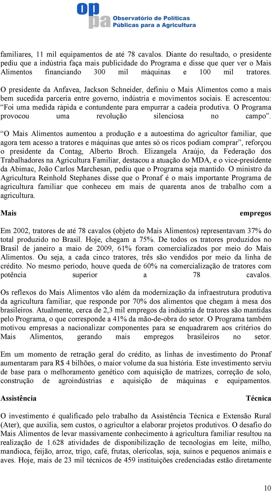 O presidente da Anfavea, Jackson Schneider, definiu o Mais Alimentos como a mais bem sucedida parceria entre governo, indústria e movimentos sociais.