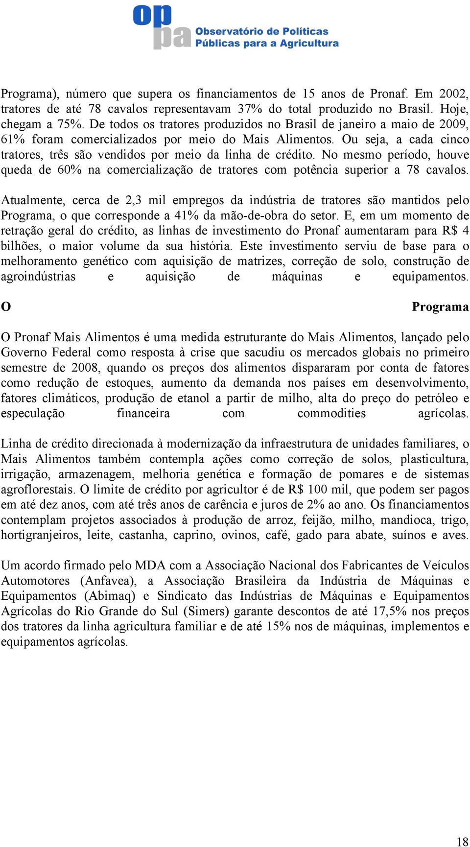 Ou seja, a cada cinco tratores, três são vendidos por meio da linha de crédito. No mesmo período, houve queda de 60% na comercialização de tratores com potência superior a 78 cavalos.