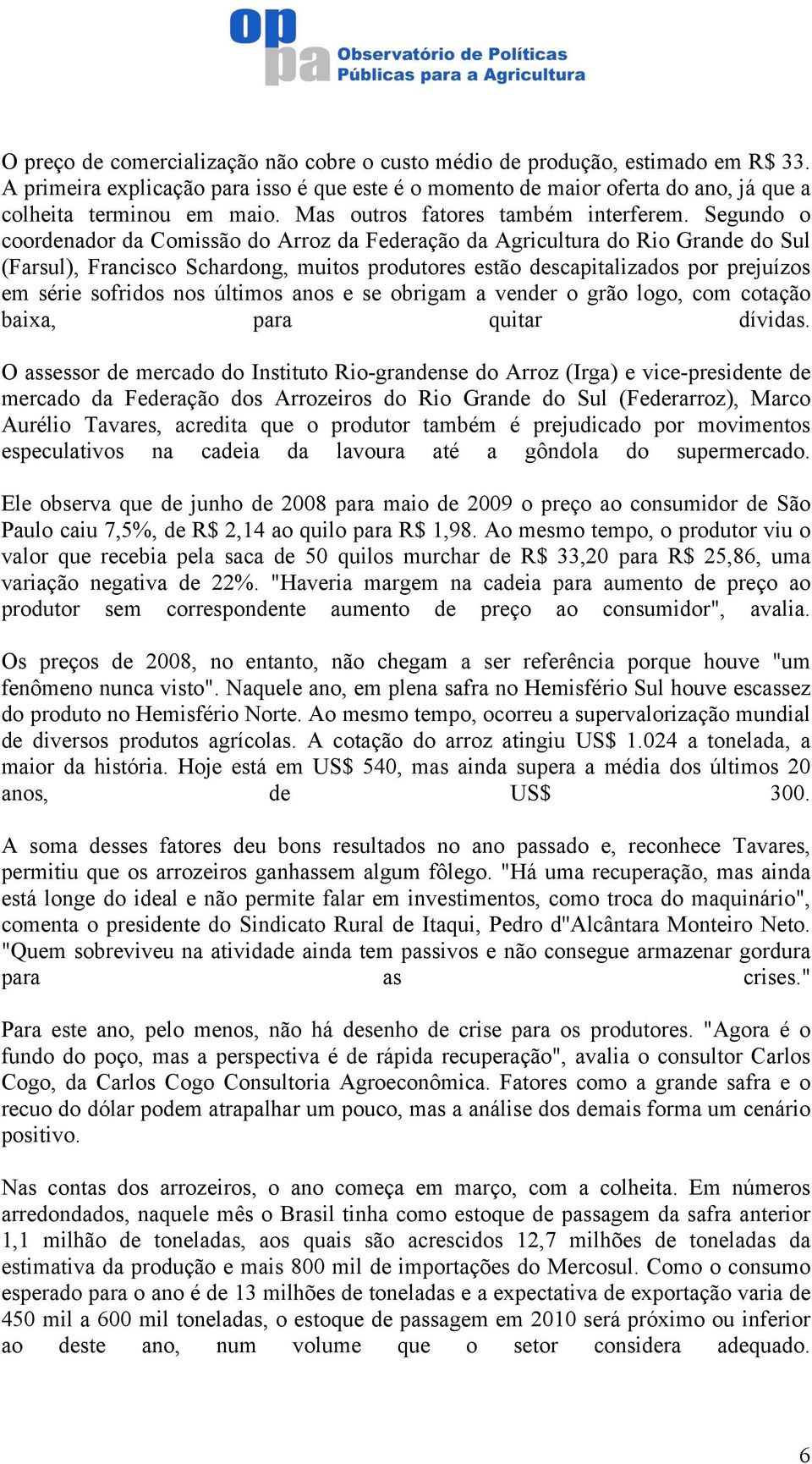 Segundo o coordenador da Comissão do Arroz da Federação da Agricultura do Rio Grande do Sul (Farsul), Francisco Schardong, muitos produtores estão descapitalizados por prejuízos em série sofridos nos