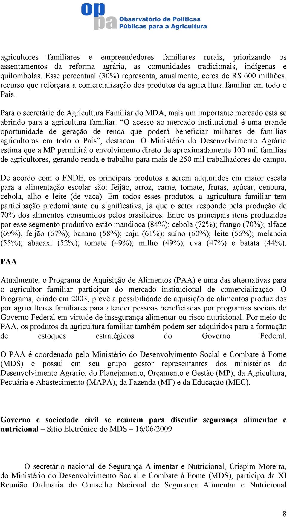 Para o secretário de Agricultura Familiar do MDA, mais um importante mercado está se abrindo para a agricultura familiar.