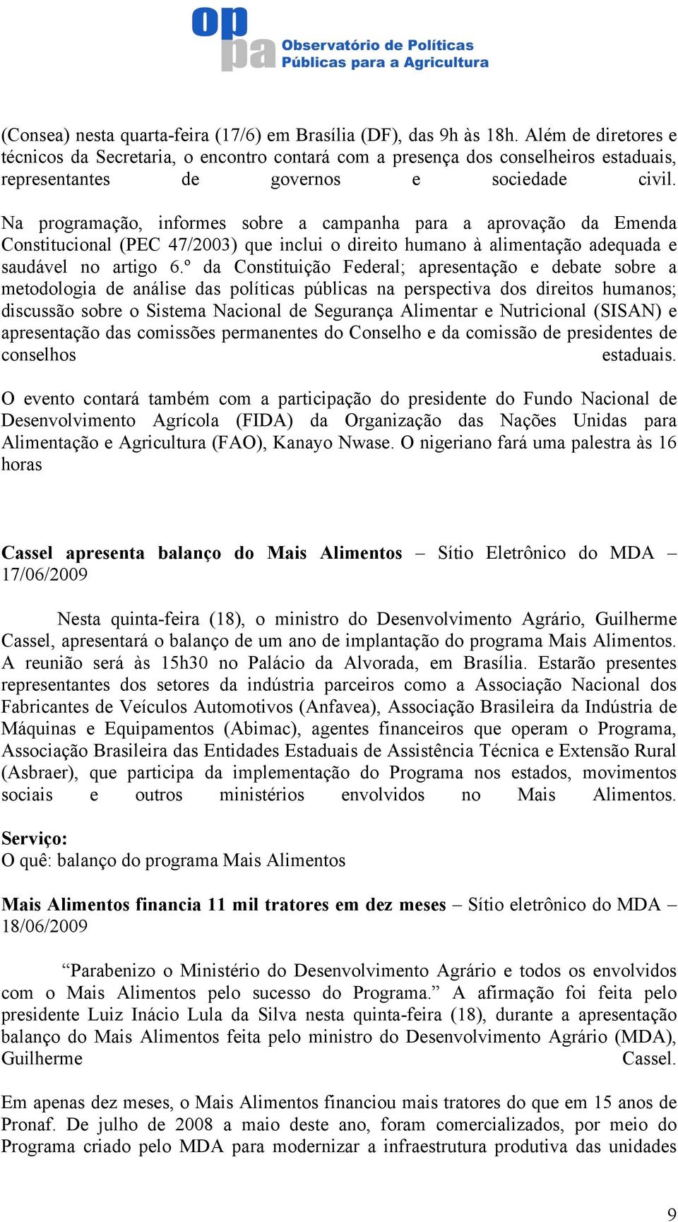 Na programação, informes sobre a campanha para a aprovação da Emenda Constitucional (PEC 47/2003) que inclui o direito humano à alimentação adequada e saudável no artigo 6.