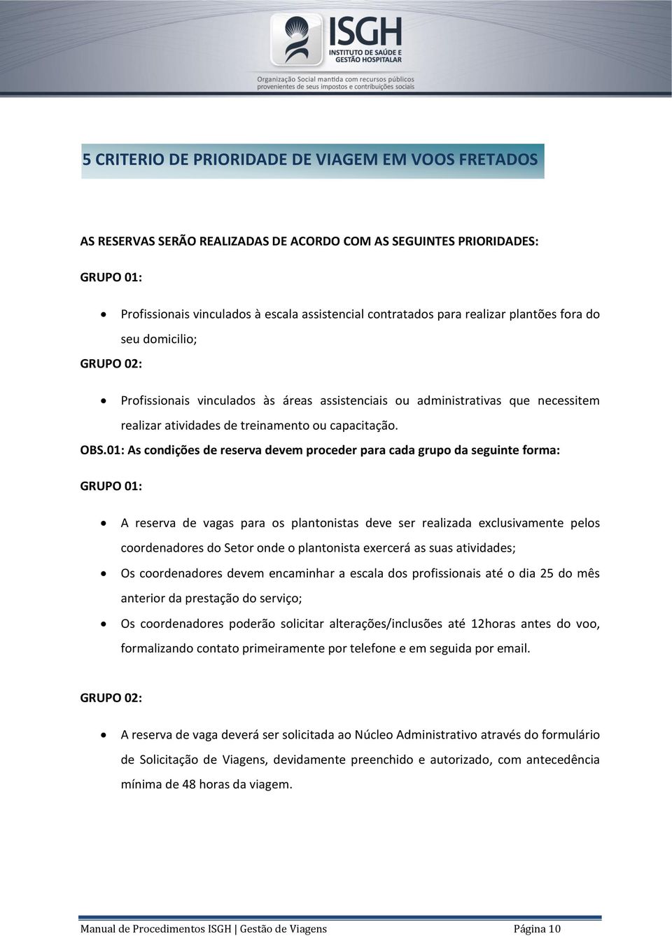 01: As condições de reserva devem proceder para cada grupo da seguinte forma: GRUPO 01: A reserva de vagas para os plantonistas deve ser realizada exclusivamente pelos coordenadores do Setor onde o