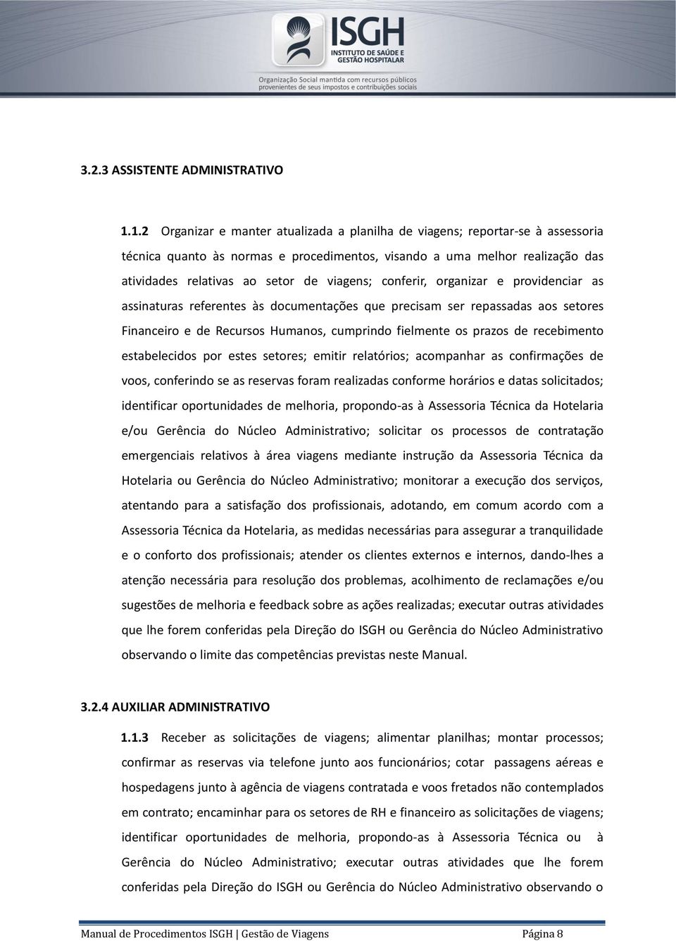 viagens; conferir, organizar e providenciar as assinaturas referentes às documentações que precisam ser repassadas aos setores Financeiro e de Recursos Humanos, cumprindo fielmente os prazos de