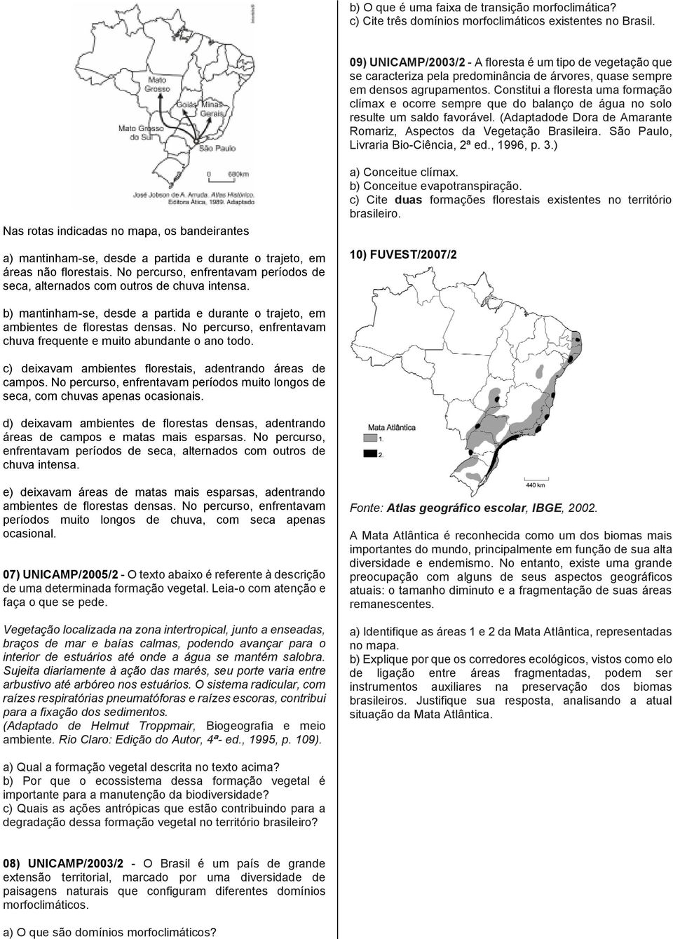 Constitui a floresta uma formação clímax e ocorre sempre que do balanço de água no solo resulte um saldo favorável. (Adaptadode Dora de Amarante Romariz, Aspectos da Vegetação Brasileira.