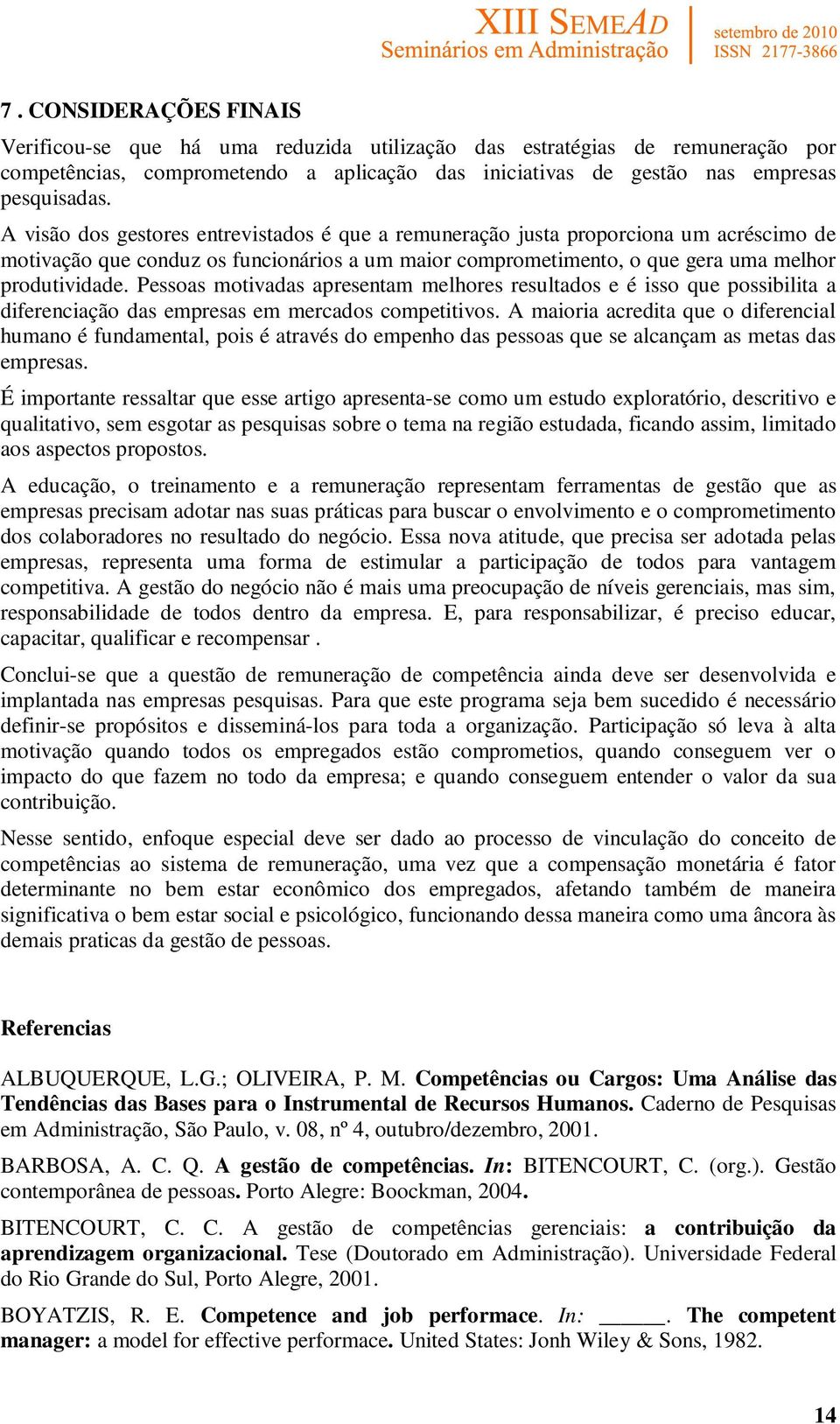 Pessoas motivadas apresentam melhores resultados e é isso que possibilita a diferenciação das empresas em mercados competitivos.