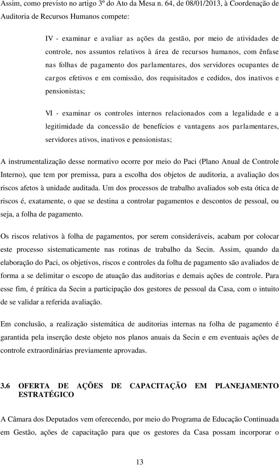 humanos, com ênfase nas folhas de pagamento dos parlamentares, dos servidores ocupantes de cargos efetivos e em comissão, dos requisitados e cedidos, dos inativos e pensionistas; VI - examinar os