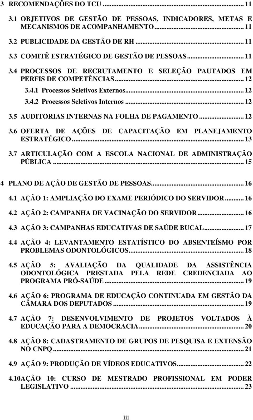 .. 12 3.6 OFERTA DE AÇÕES DE CAPACITAÇÃO EM PLANEJAMENTO ESTRATÉGICO... 13 3.7 ARTICULAÇÃO COM A ESCOLA NACIONAL DE ADMINISTRAÇÃO PÚBLICA... 15 4 PLANO DE AÇÃO DE GESTÃO DE PESSOAS... 16 4.