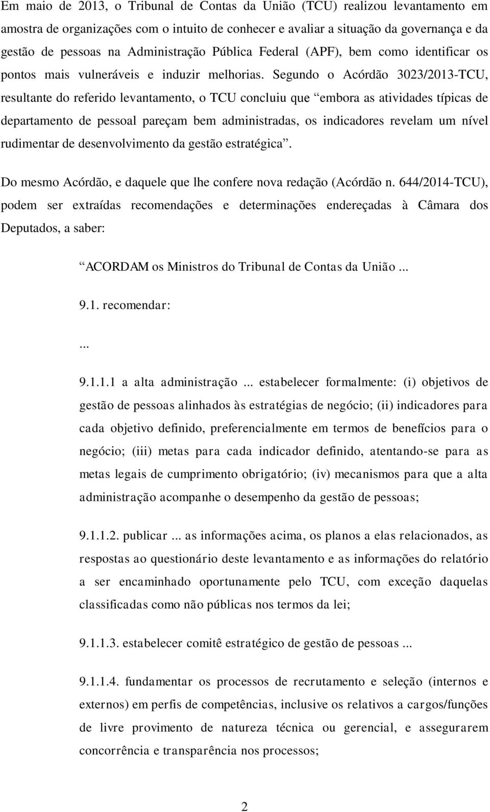 Segundo o Acórdão 3023/2013-TCU, resultante do referido levantamento, o TCU concluiu que embora as atividades típicas de departamento de pessoal pareçam bem administradas, os indicadores revelam um