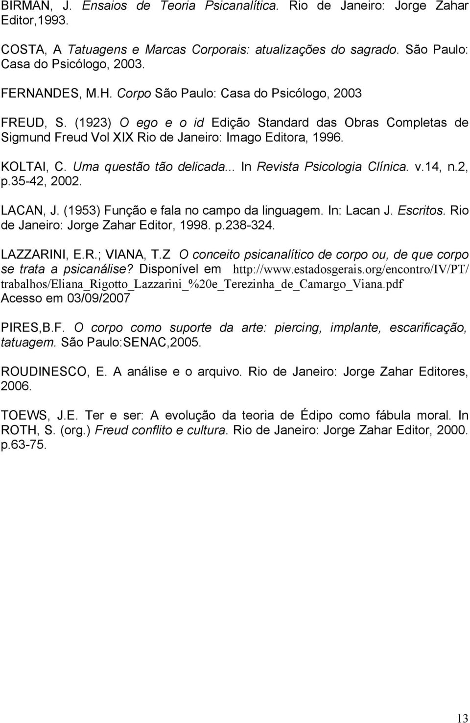 Uma questão tão delicada... In Revista Psicologia Clínica. v.14, n.2, p.35-42, 2002. LACAN, J. (1953) Função e fala no campo da linguagem. In: Lacan J. Escritos.