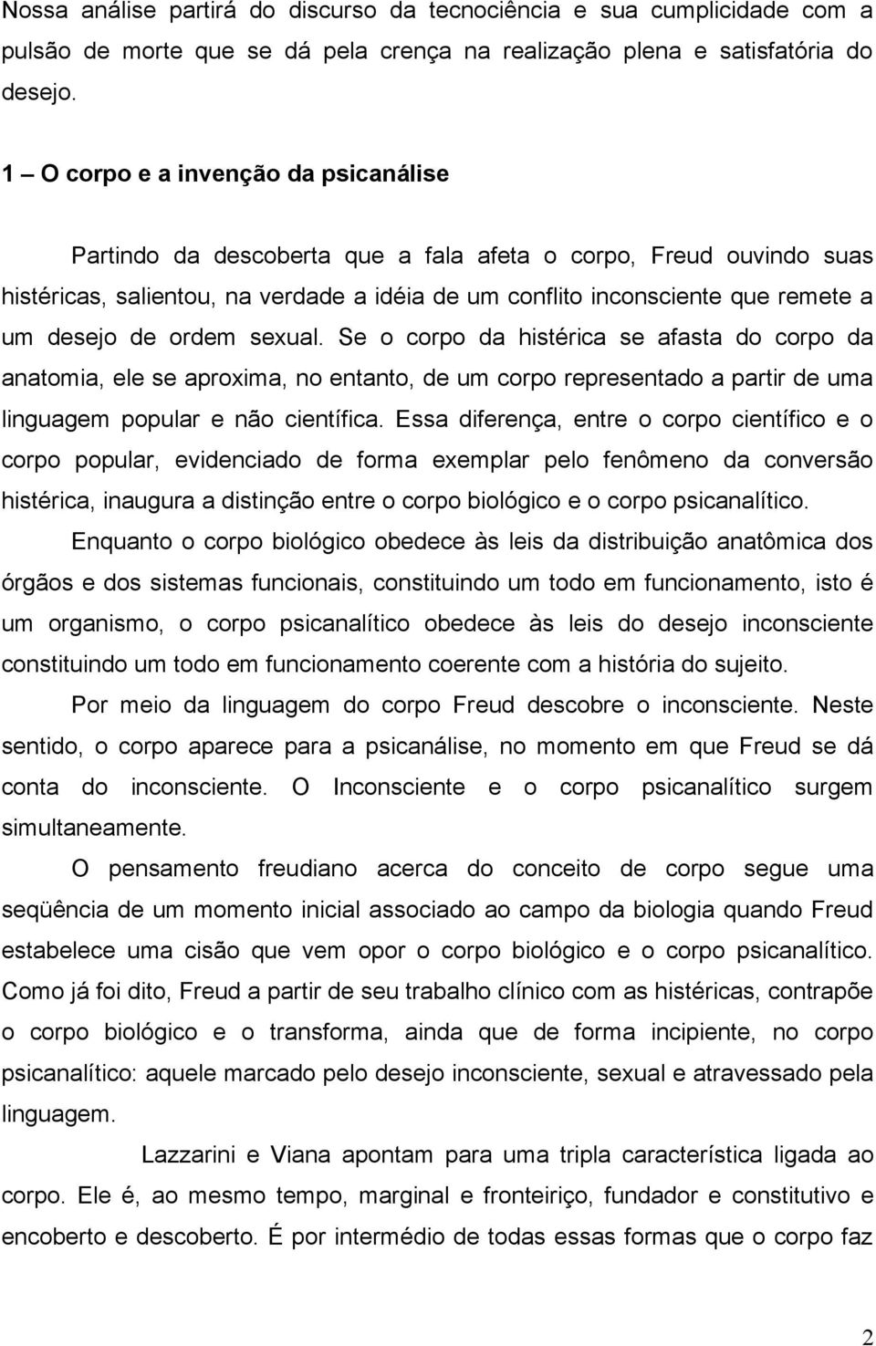 de ordem sexual. Se o corpo da histérica se afasta do corpo da anatomia, ele se aproxima, no entanto, de um corpo representado a partir de uma linguagem popular e não científica.