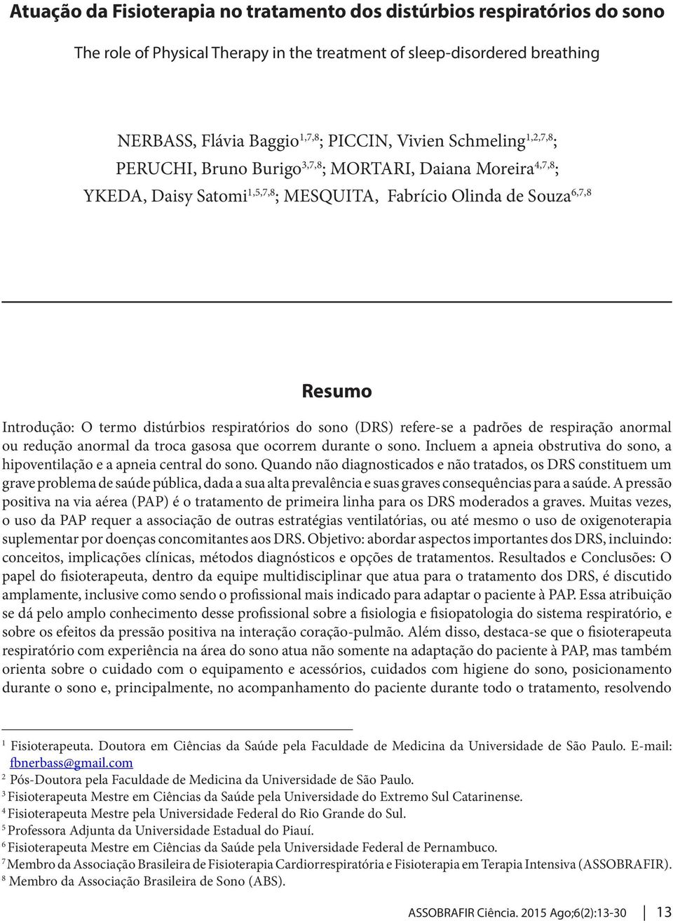 respiratórios do sono (DRS) refere-se a padrões de respiração anormal ou redução anormal da troca gasosa que ocorrem durante o sono.