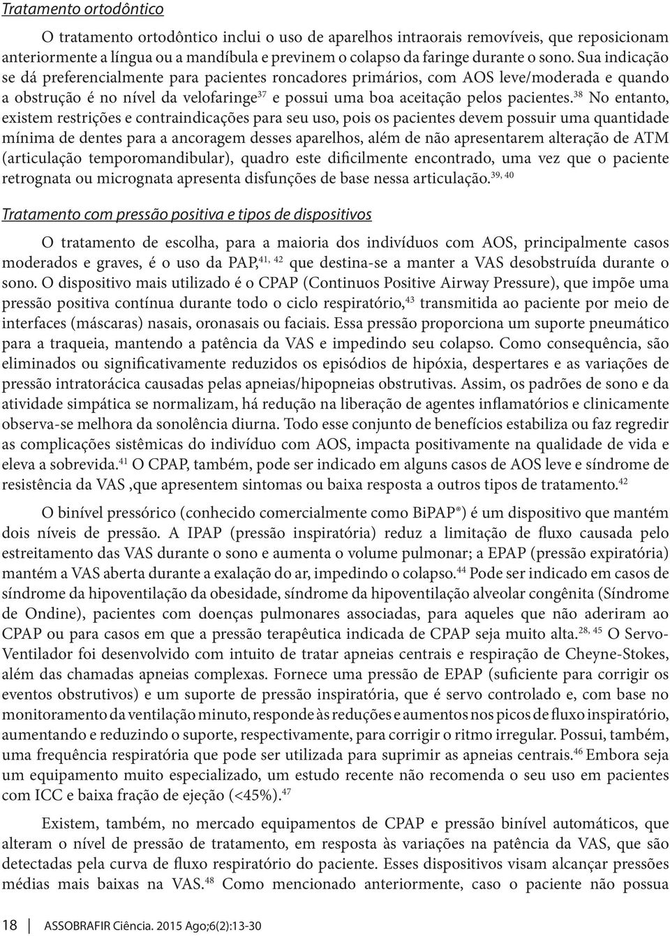 38 No entanto, existem restrições e contraindicações para seu uso, pois os pacientes devem possuir uma quantidade mínima de dentes para a ancoragem desses aparelhos, além de não apresentarem