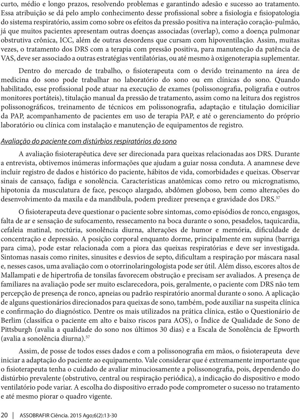 coração-pulmão, já que muitos pacientes apresentam outras doenças associadas (overlap), como a doença pulmonar obstrutiva crônica, ICC, além de outras desordens que cursam com hipoventilação.