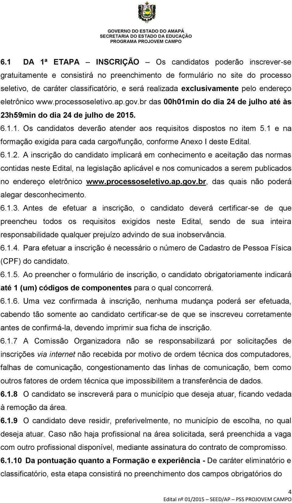 1 e na formação exigida para cada cargo/função, conforme Anexo I deste Edital. 6.1.2.