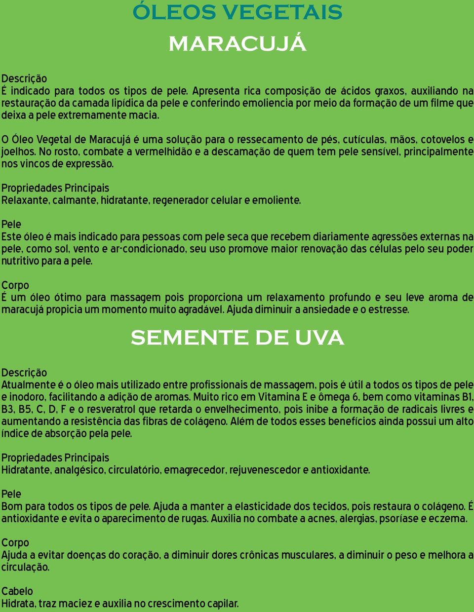 O Óleo Vegetal de Maracujá é uma solução para o ressecamento de pés, cutículas, mãos, cotovelos e joelhos.