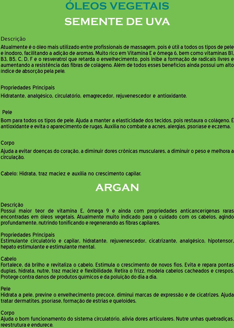 de colágeno. Além de todos esses benefícios ainda possui um alto índice de absorção pela pele. Hidratante, analgésico, circulatório, emagrecedor, rejuvenescedor e antioxidante.