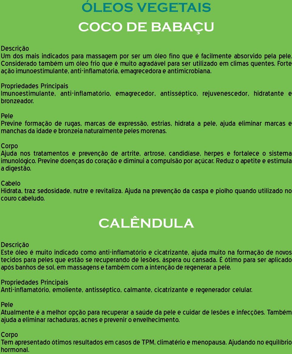 Imunoestimulante, anti-inflamatório, emagrecedor, antisséptico, rejuvenescedor, hidratante e bronzeador.