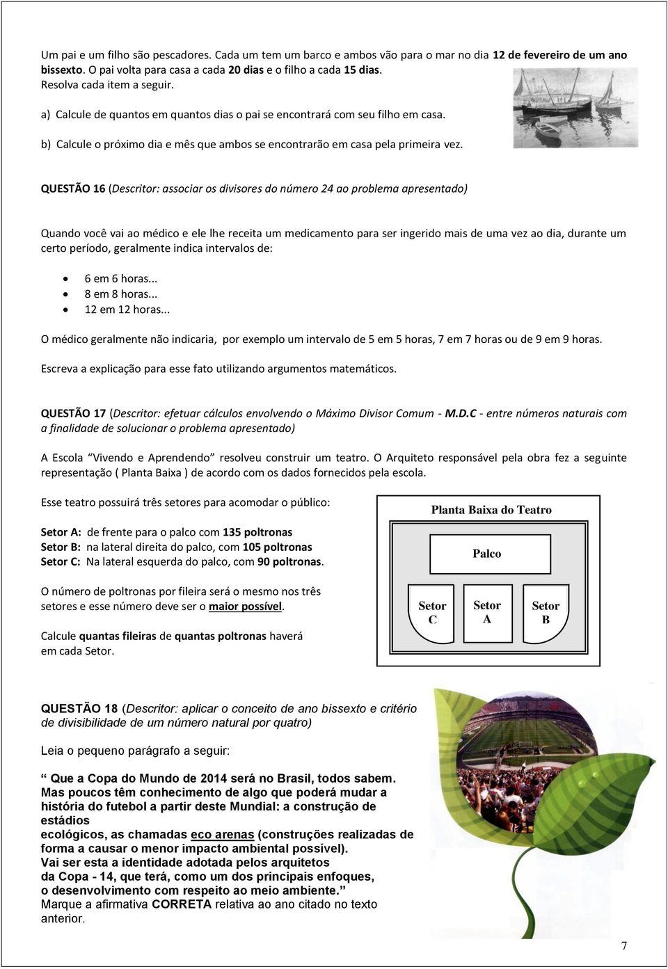 associar os divisores do número 24 ao problema apresentado) Quando você vai ao médico e ele lhe receita um medicamento para ser ingerido mais de uma vez ao dia, durante um certo período, geralmente