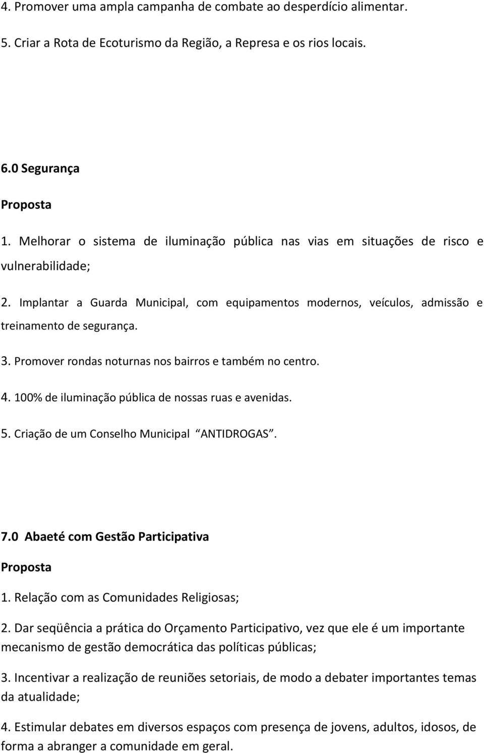 Promover rondas noturnas nos bairros e também no centro. 4. 100% de iluminação pública de nossas ruas e avenidas. 5. Criação de um Conselho Municipal ANTIDROGAS. 7.