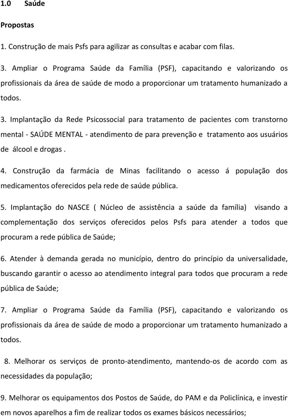 Implantação da Rede Psicossocial para tratamento de pacientes com transtorno mental - SAÚDE MENTAL - atendimento de para prevenção e tratamento aos usuários de álcool e drogas. 4.