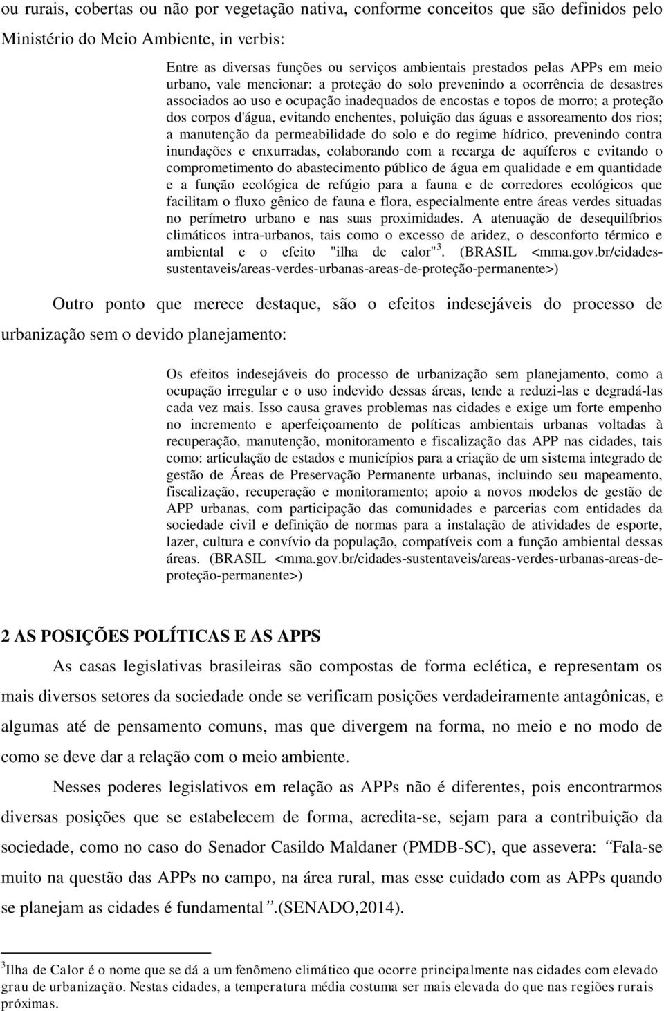 evitando enchentes, poluição das águas e assoreamento dos rios; a manutenção da permeabilidade do solo e do regime hídrico, prevenindo contra inundações e enxurradas, colaborando com a recarga de