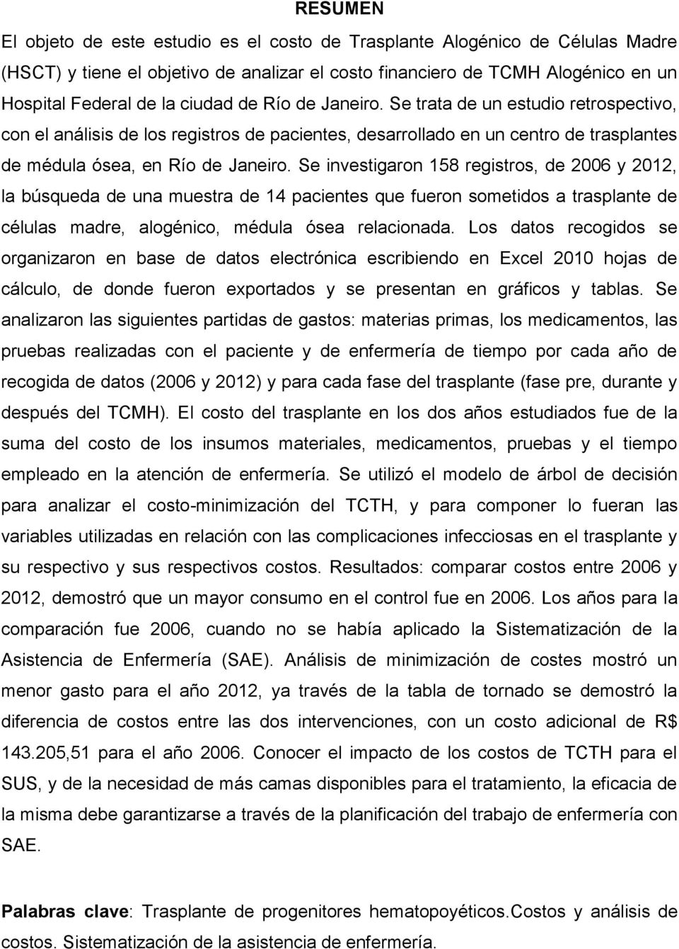 Se investigaron 158 registros, de 2006 y 2012, la búsqueda de una muestra de 14 pacientes que fueron sometidos a trasplante de células madre, alogénico, médula ósea relacionada.