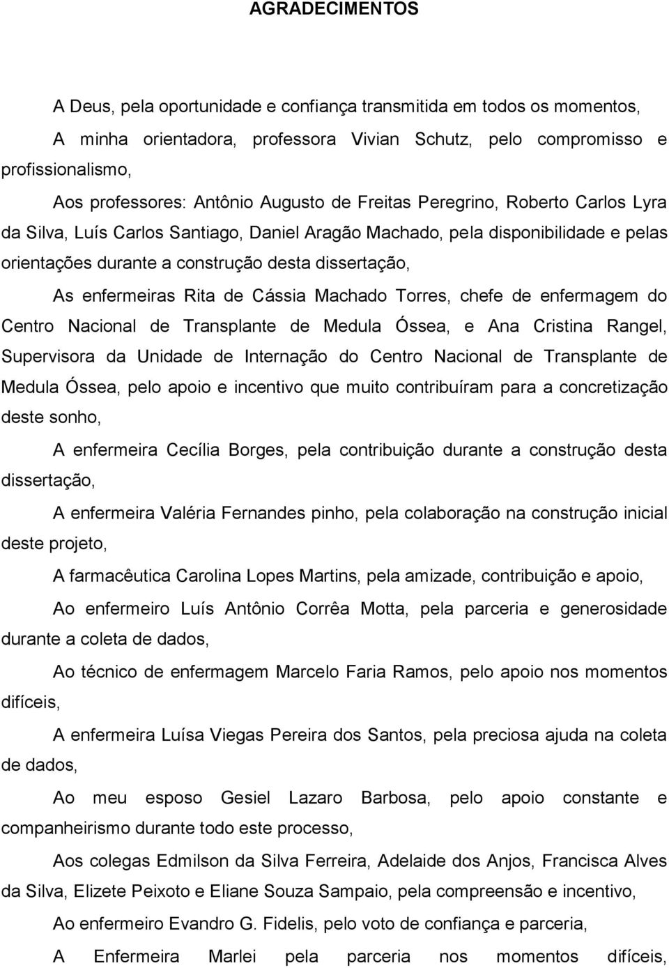 enfermeiras Rita de Cássia Machado Torres, chefe de enfermagem do Centro Nacional de Transplante de Medula Óssea, e Ana Cristina Rangel, Supervisora da Unidade de Internação do Centro Nacional de