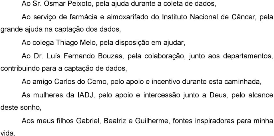 na captação dos dados, Ao colega Thiago Melo, pela disposição em ajudar, Ao Dr.