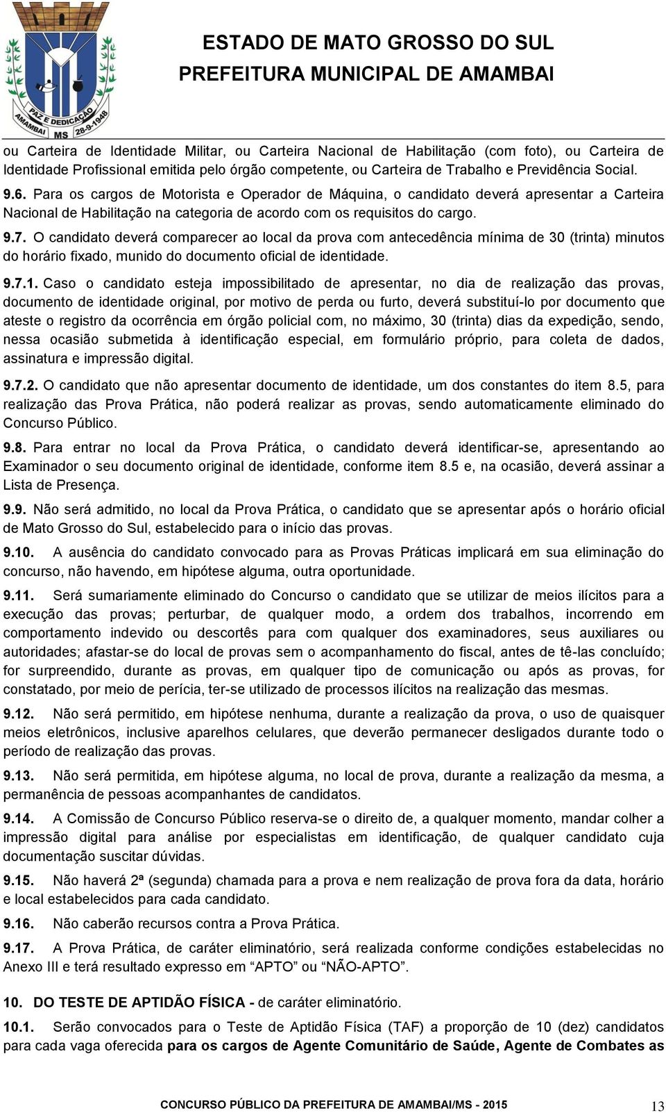 Para os cargos de Motorista e Operador de Máquina, o candidato deverá apresentar a Carteira Nacional de Habilitação na categoria de acordo com os requisitos do cargo. 9.7.