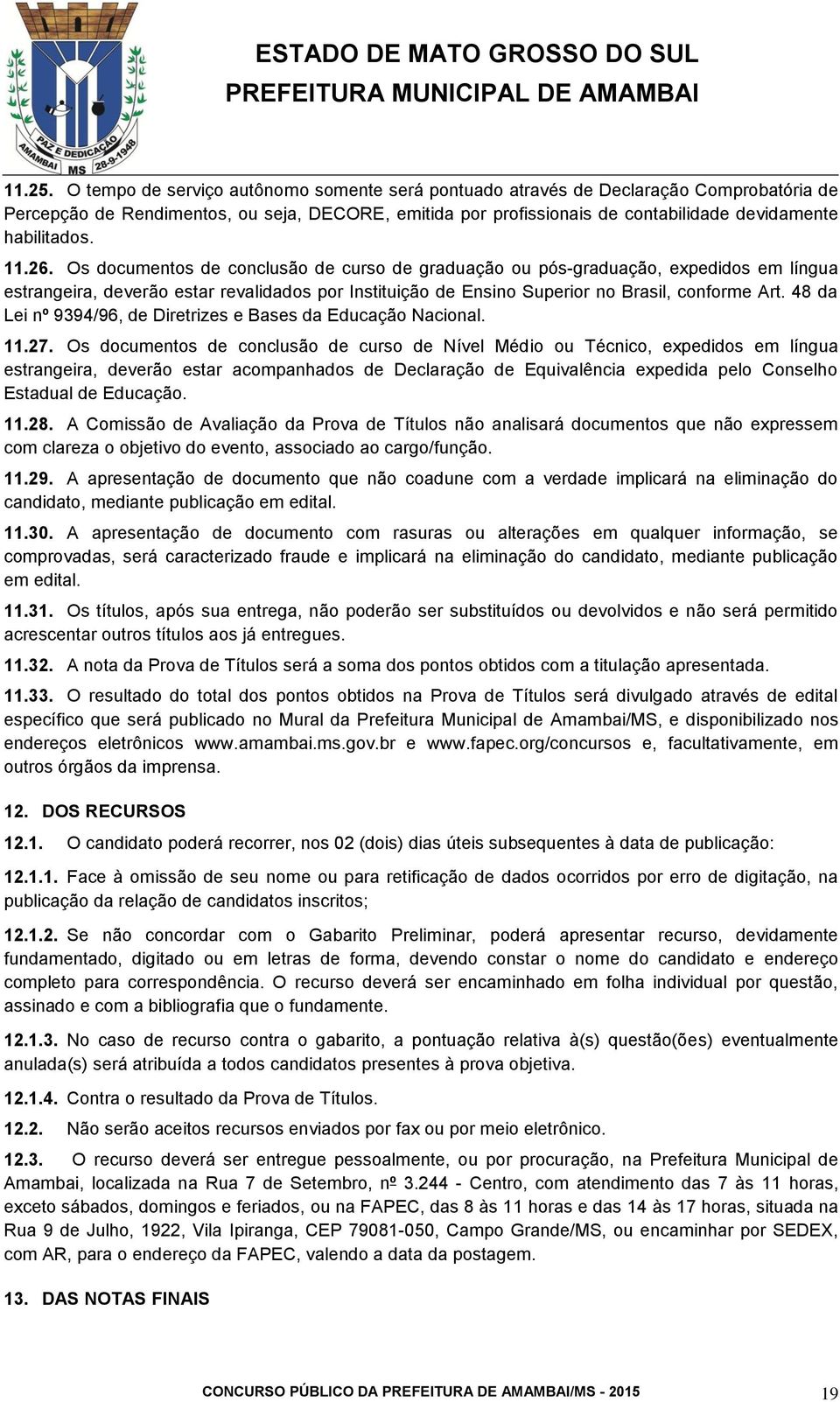 11.26. Os documentos de conclusão de curso de graduação ou pós-graduação, expedidos em língua estrangeira, deverão estar revalidados por Instituição de Ensino Superior no Brasil, conforme Art.