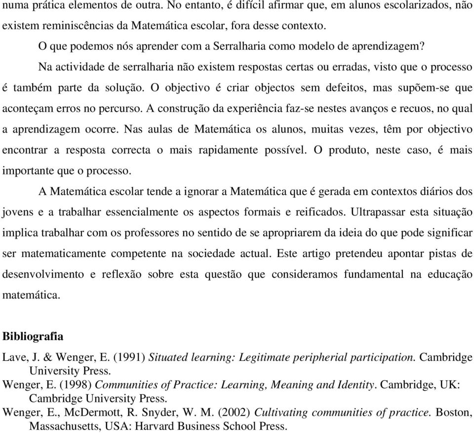 O objectivo é criar objectos sem defeitos, mas supõem-se que aconteçam erros no percurso. A construção da experiência faz-se nestes avanços e recuos, no qual a aprendizagem ocorre.