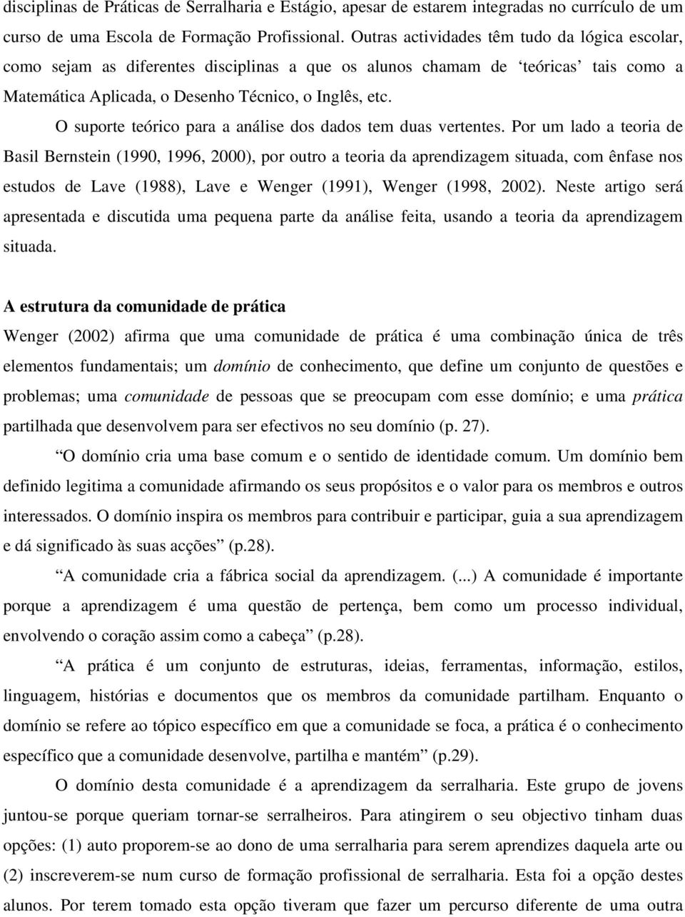 O suporte teórico para a análise dos dados tem duas vertentes.