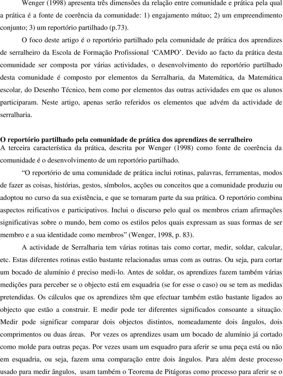 Devido ao facto da prática desta comunidade ser composta por várias actividades, o desenvolvimento do reportório partilhado desta comunidade é composto por elementos da Serralharia, da Matemática, da