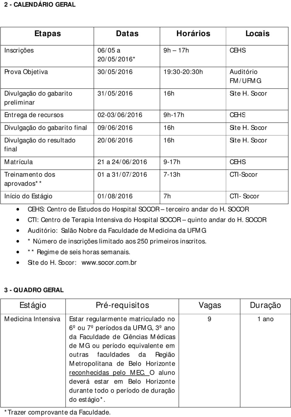 Socor Matrícula 21 a 24/06/2016 9-17h CEHS Treinamento dos aprovados** 01 a 31/07/2016 7-13h CTI-Socor Início do Estágio 01/08/2016 7h CTI- Socor CEHS: Centro de Estudos do Hospital SOCOR terceiro