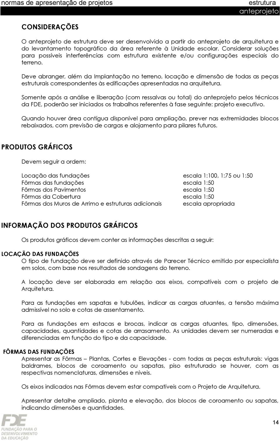 Deve abranger, além da Implantação no terreno, locação e dimensão de todas as peças is correspondentes às edificações apresentadas na arquitetura.