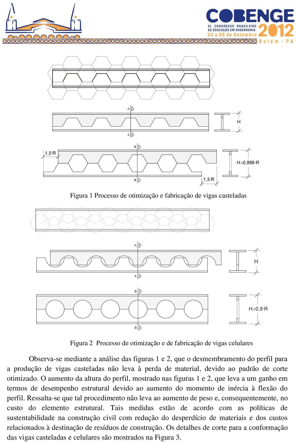 O aumento da altura do perfil, mostrado nas figuras e 2, que leva a um ganho em termos de desempenho estrutural devido ao aumento do momento de inércia à flexão do perfil.