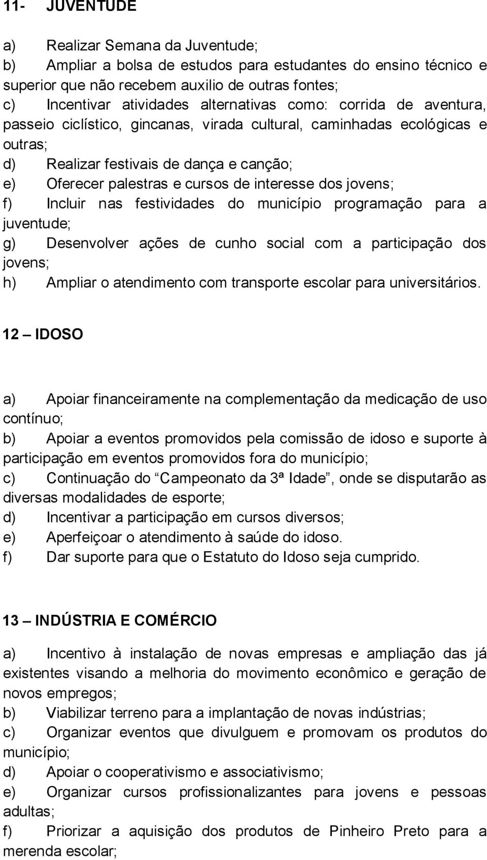 interesse dos jovens; f) Incluir nas festividades do município programação para a juventude; g) Desenvolver ações de cunho social com a participação dos jovens; h) Ampliar o atendimento com