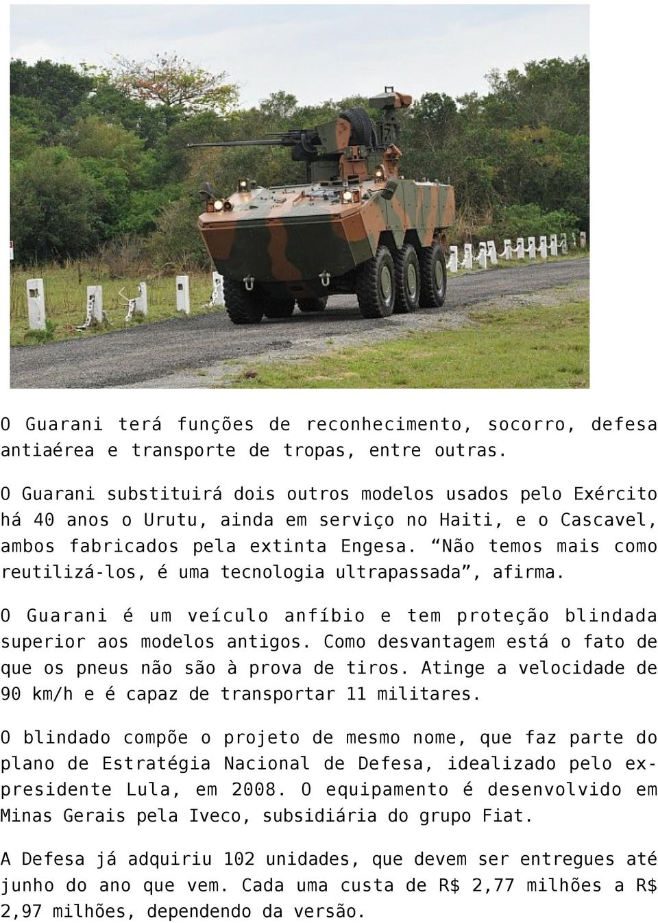 Não temos mais como reutilizá-los, é uma tecnologia ultrapassada, afirma. O Guarani é um veículo anfíbio e tem proteção blindada superior aos modelos antigos.