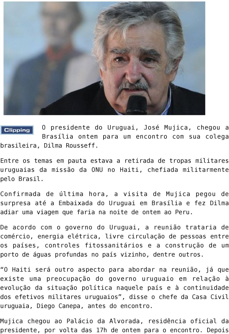 Confirmada de última hora, a visita de Mujica pegou de surpresa até a Embaixada do Uruguai em Brasília e fez Dilma adiar uma viagem que faria na noite de ontem ao Peru.