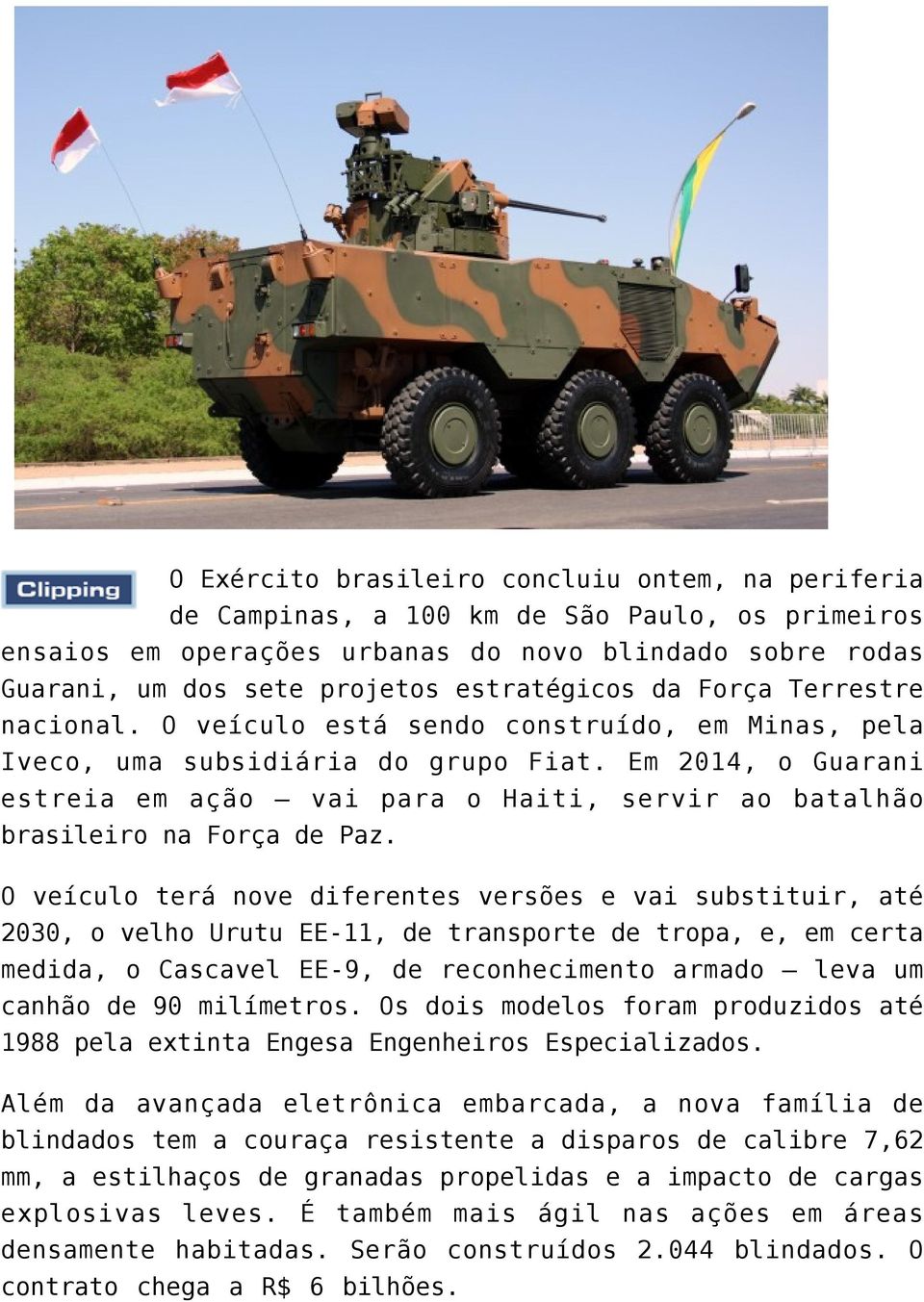 Em 2014, o Guarani estreia em ação vai para o Haiti, servir ao batalhão brasileiro na Força de Paz.