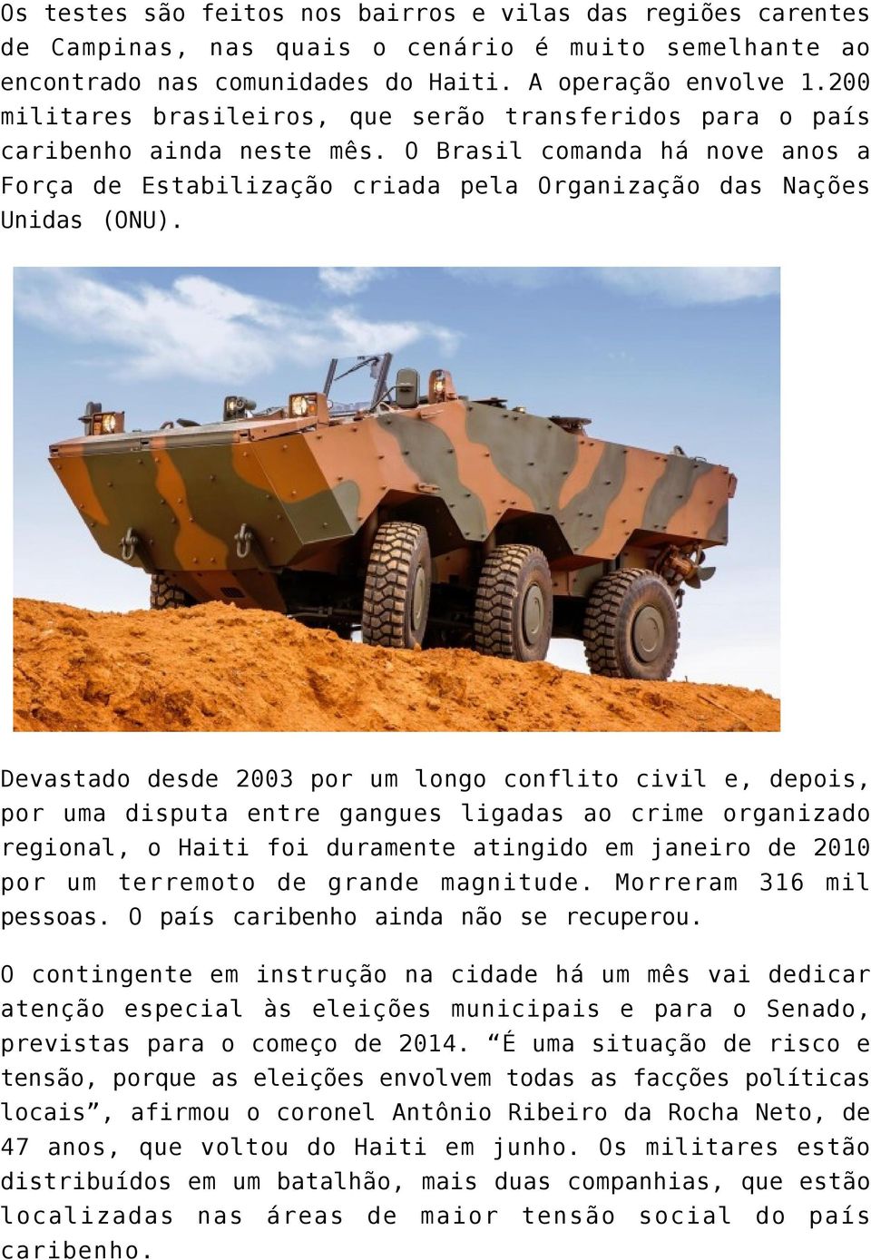 Devastado desde 2003 por um longo conflito civil e, depois, por uma disputa entre gangues ligadas ao crime organizado regional, o Haiti foi duramente atingido em janeiro de 2010 por um terremoto de